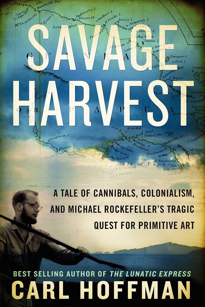 Book cover for Savage Harvest: A Tale of Cannibals, Colonialism, and Michael Rockefeller's Tragic Quest for Primitive Art by Carl Hoffman.