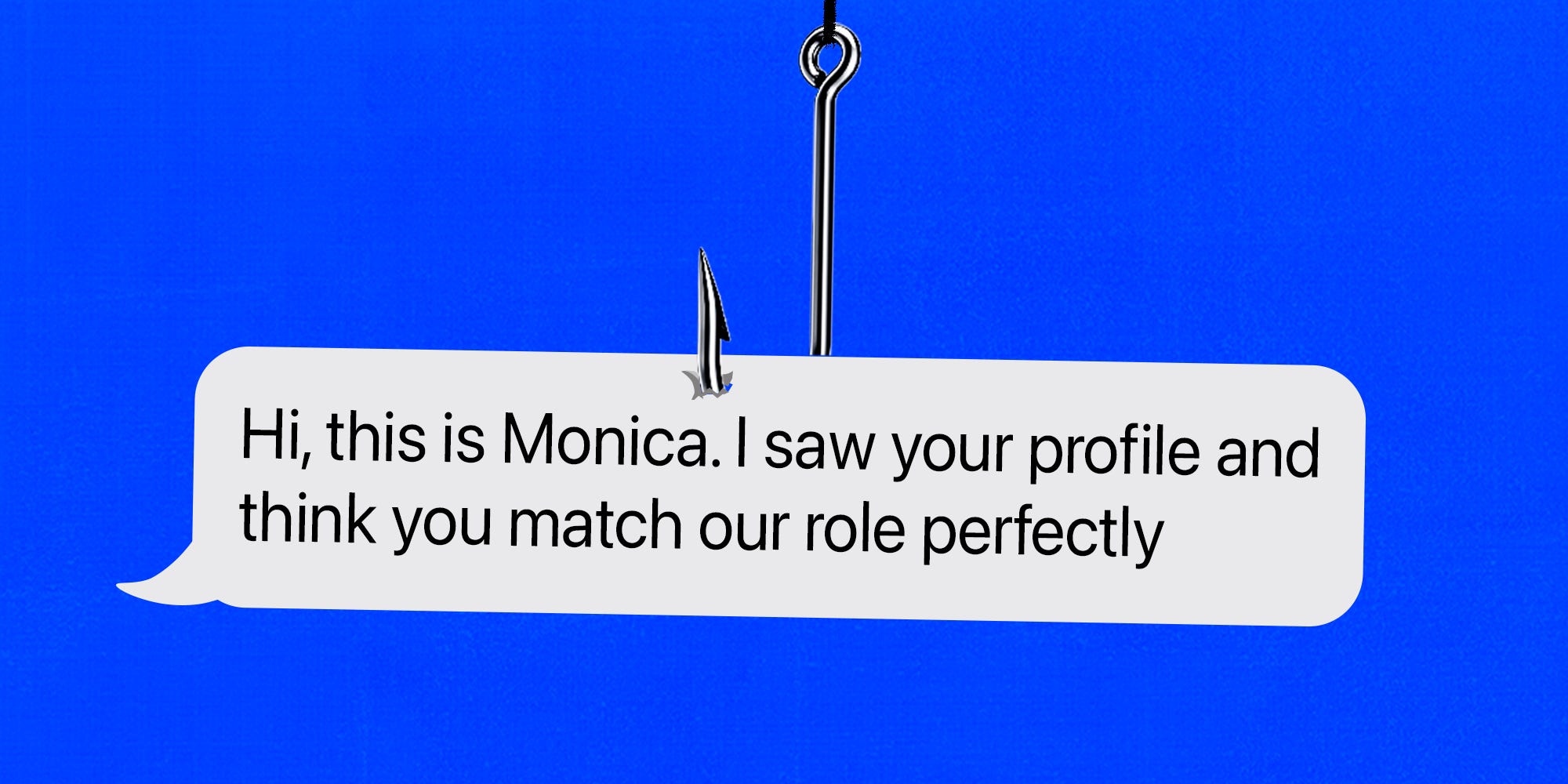 Scam text reading "Hi, this is Monica. I saw your profile and think you match our role perfectly." With a fishing hook pierced through the text message on a blue background