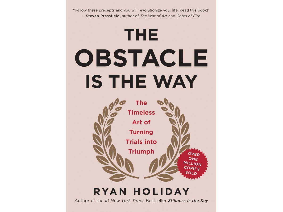 "The Obstacle Is the Way: The Timeless Art of Turning Trials Into Triumph" by Ryan Holiday