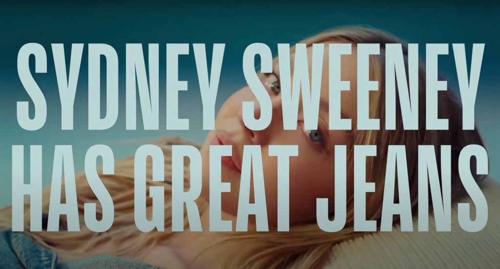 Sydney Sweeney's American Eagle jeans campaign.