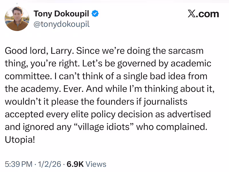 Tony Dokoupil
@tonydokoupil
Good lord, Larry. Since we’re doing the sarcasm thing, you’re right. Let’s be governed by academic committee. I can’t think of a single bad idea from the academy. Ever. And while I’m thinking about it, wouldn’t it please the founders if journalists accepted every elite policy decision as advertised and ignored any “village idiots” who complained. Utopia!