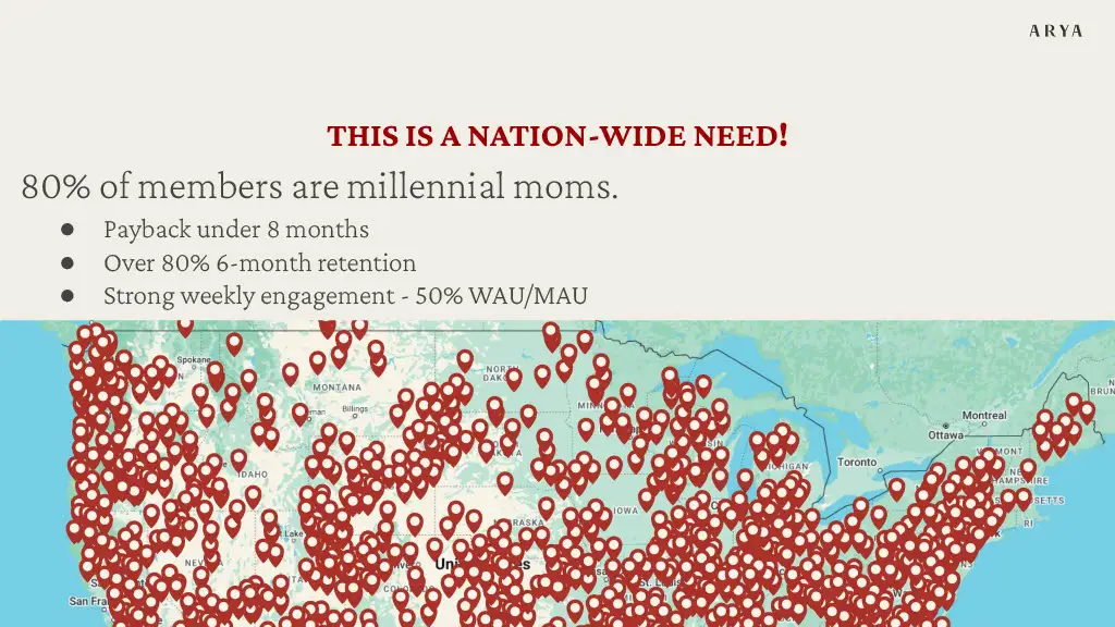THIS IS A NATION-WIDE NEED!

80% of members are millennial moms.

● Payback under 8 months
● Over 80% 6-month retention
● Strong weekly engagement - 50% WAU/MAU