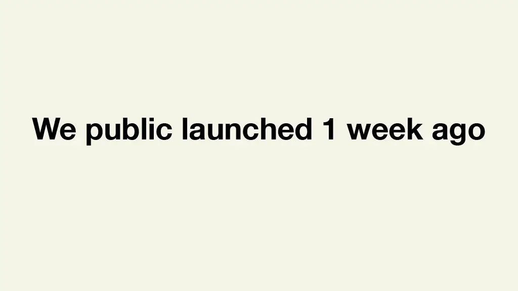 We public launched 1 week ago