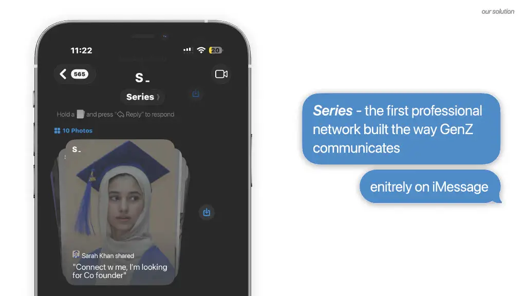 our solution

Series - the first professional
network built the way GenZ
communicates

enitrely on iMessage