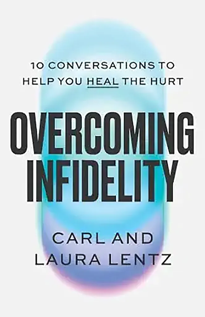 Book cover for Overcoming Infidelity: 10 Conversations to Help You Heal the Hurt by Carl and Laura Lentz.