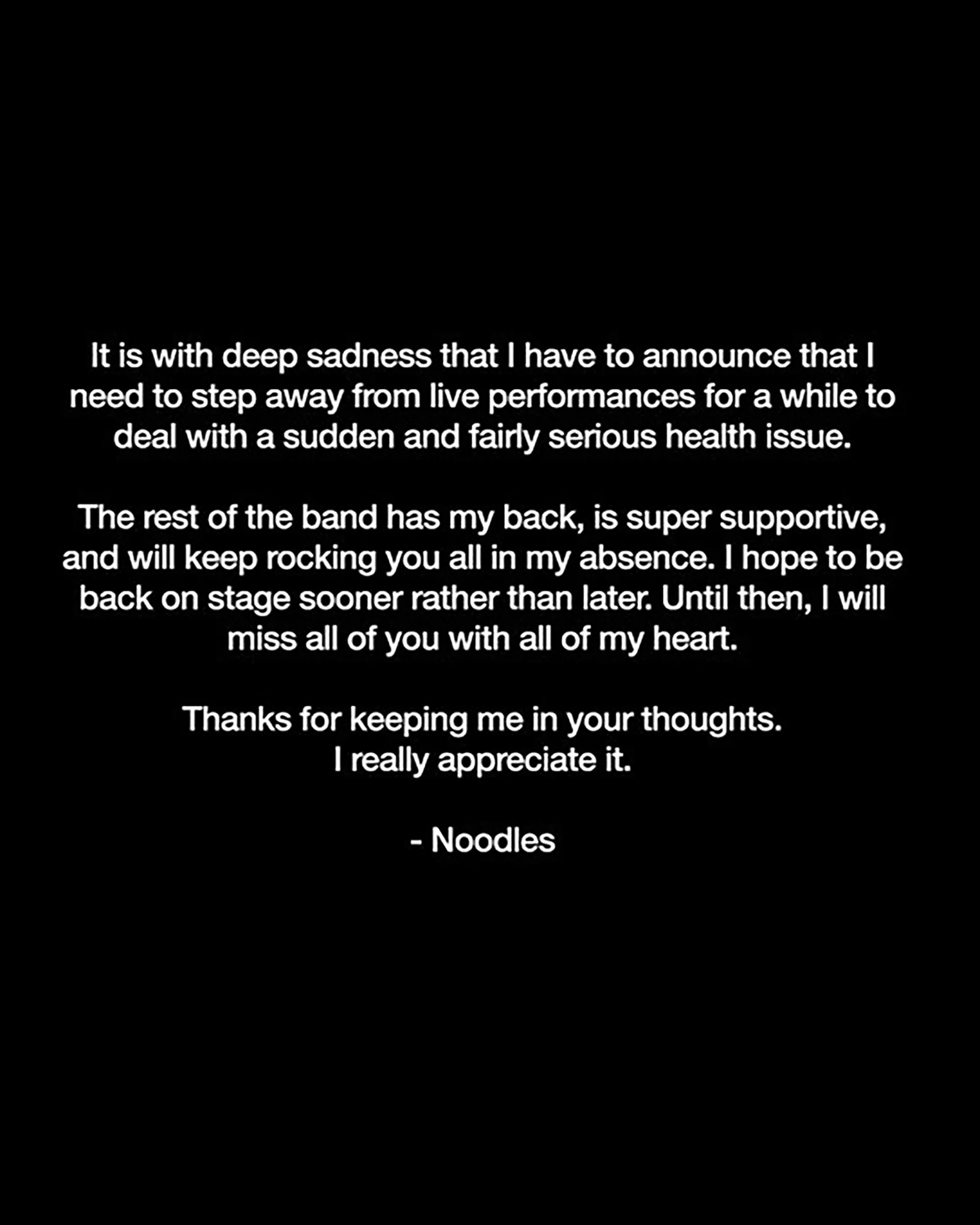An announcement from Noodles stating he is stepping away from live performances due to a health issue.