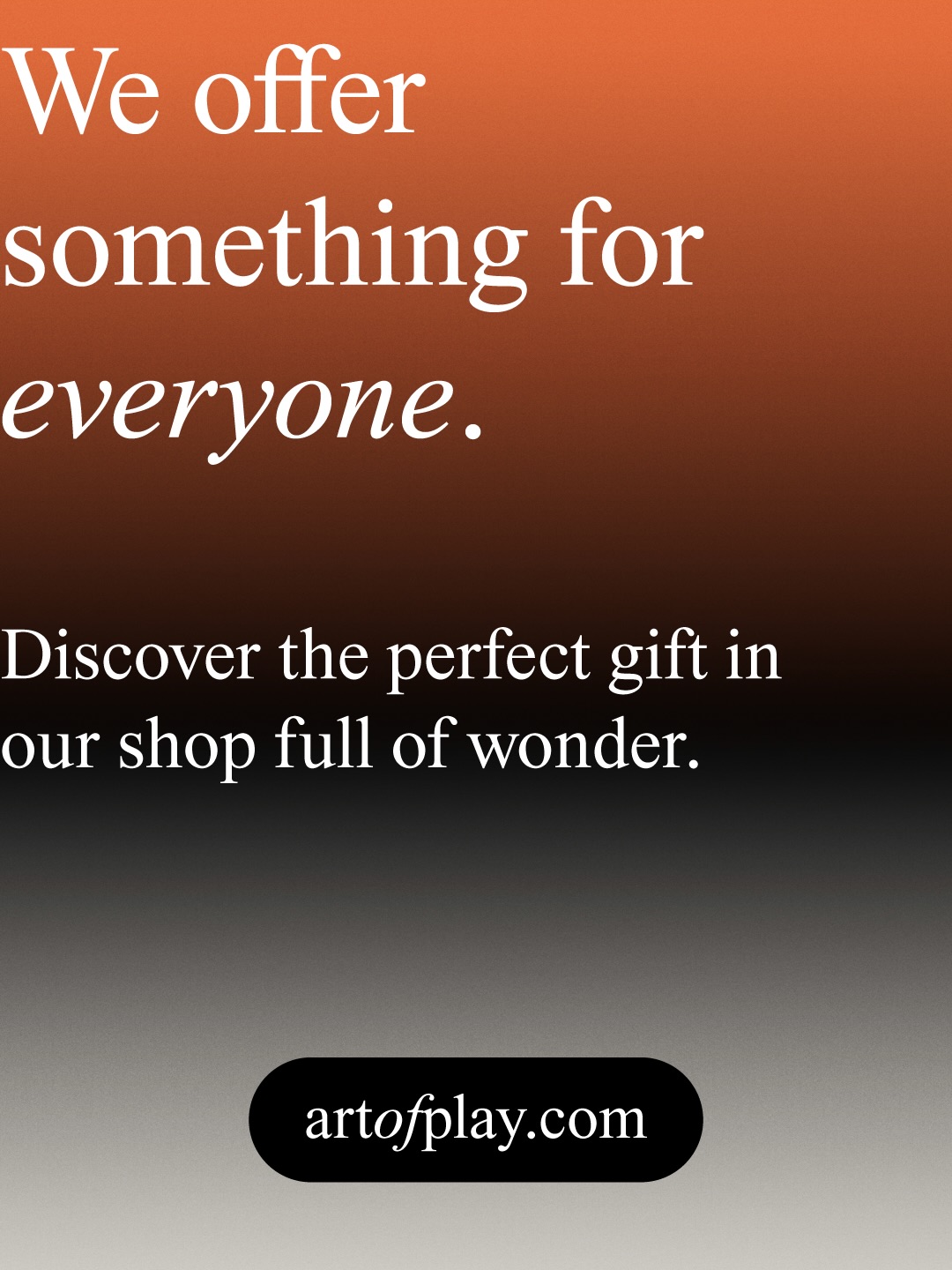 We offer something for everyone. Discover the perfect gift in our shop full of wonder. artofplay.com